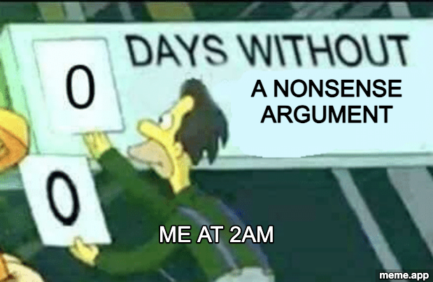 0 Days Without meme — zero days without a nonsense argument, me at 2am