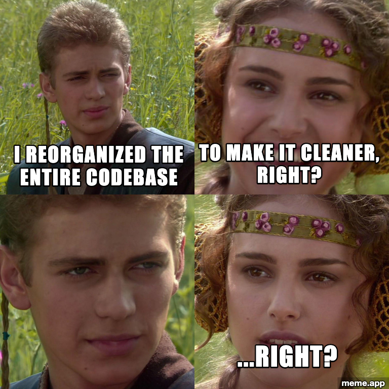 Anakin Padme meme about reorganizing a codebase that probably made things worse