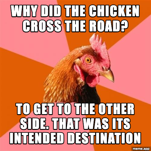 Anti Joke Chicken meme about a chicken crossing the road because that was its intended destination