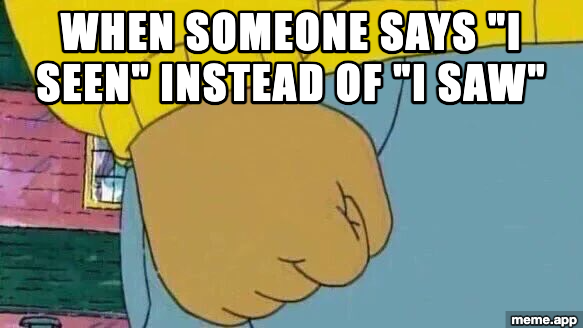 Arthur Fist meme about someone saying "I seen" instead of "I saw"