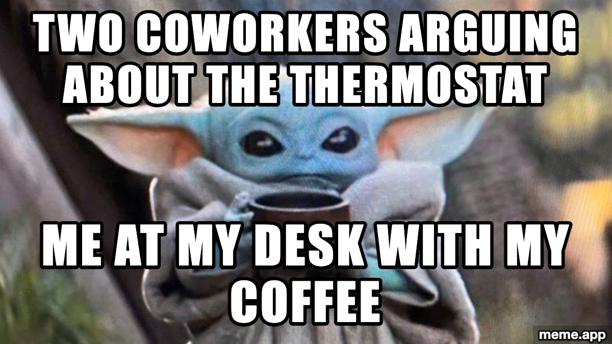 Baby Yoda Soup meme about watching coworkers argue about the thermostat while drinking coffee at your desk
