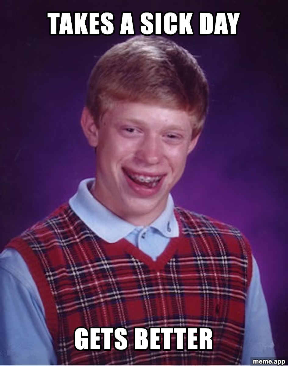 Bad Luck Brian meme about taking a sick day and immediately getting better