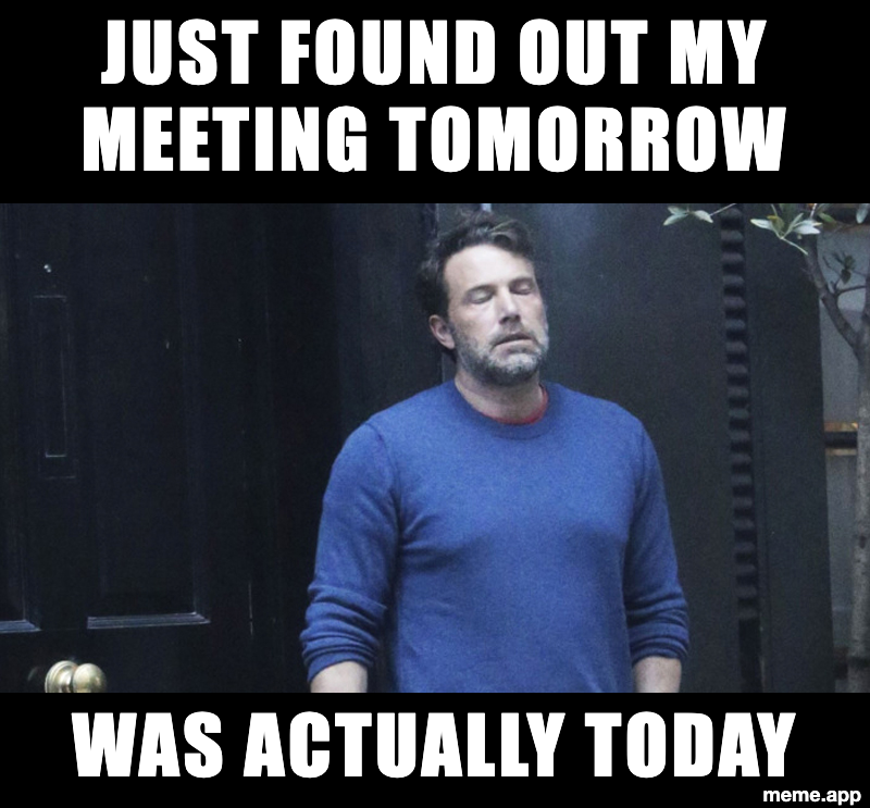 Ben Affleck smoking meme about finding out tomorrow's meeting was actually today