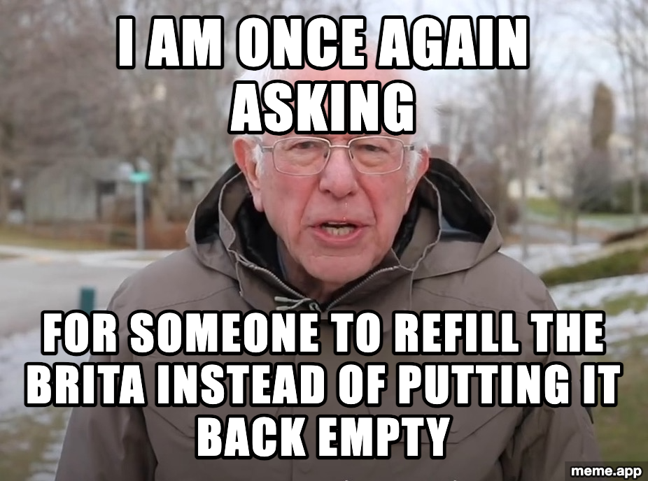 Bernie Sanders I Am Once Again Asking meme about someone not refilling the Brita water filter