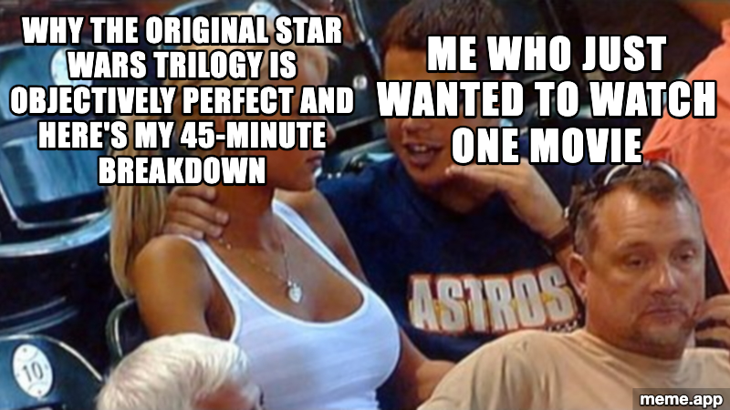 Bro Explaining meme about getting an unsolicited 45-minute breakdown of the original Star Wars trilogy