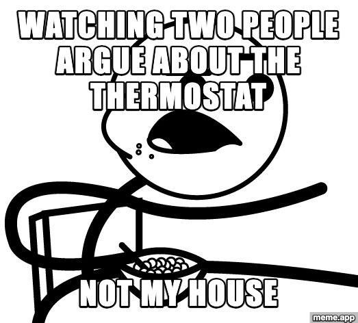Cereal Guy meme about watching two people argue about the thermostat when it's not your house