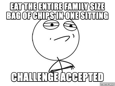 Challenge Accepted meme about eating an entire family size bag of chips in one sitting