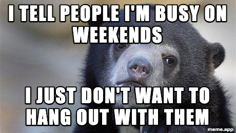 Confession Bear meme about telling people you're busy on weekends when you actually just don't want to hang out