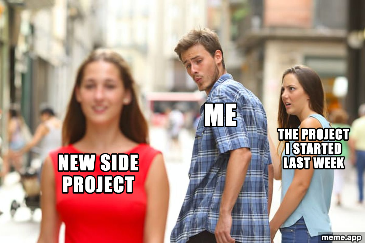 Distracted Boyfriend meme about starting a new side project while ignoring the one from last week
