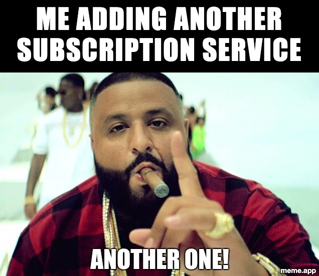 DJ Khaled Another One meme about adding yet another subscription service