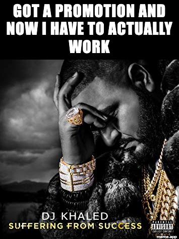 DJ Khaled Suffering From Success meme about getting a promotion and now having to actually work