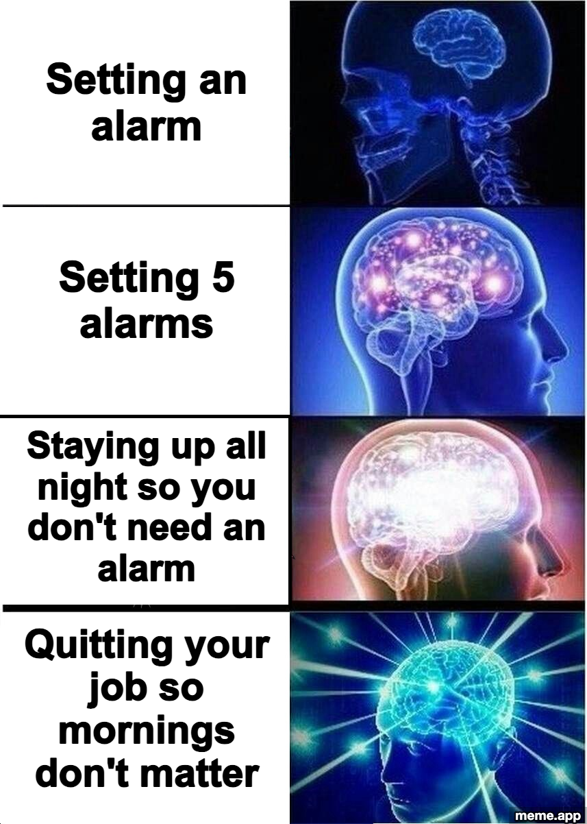Expanding Brain meme about escalating alarm strategies from setting one alarm to quitting your job