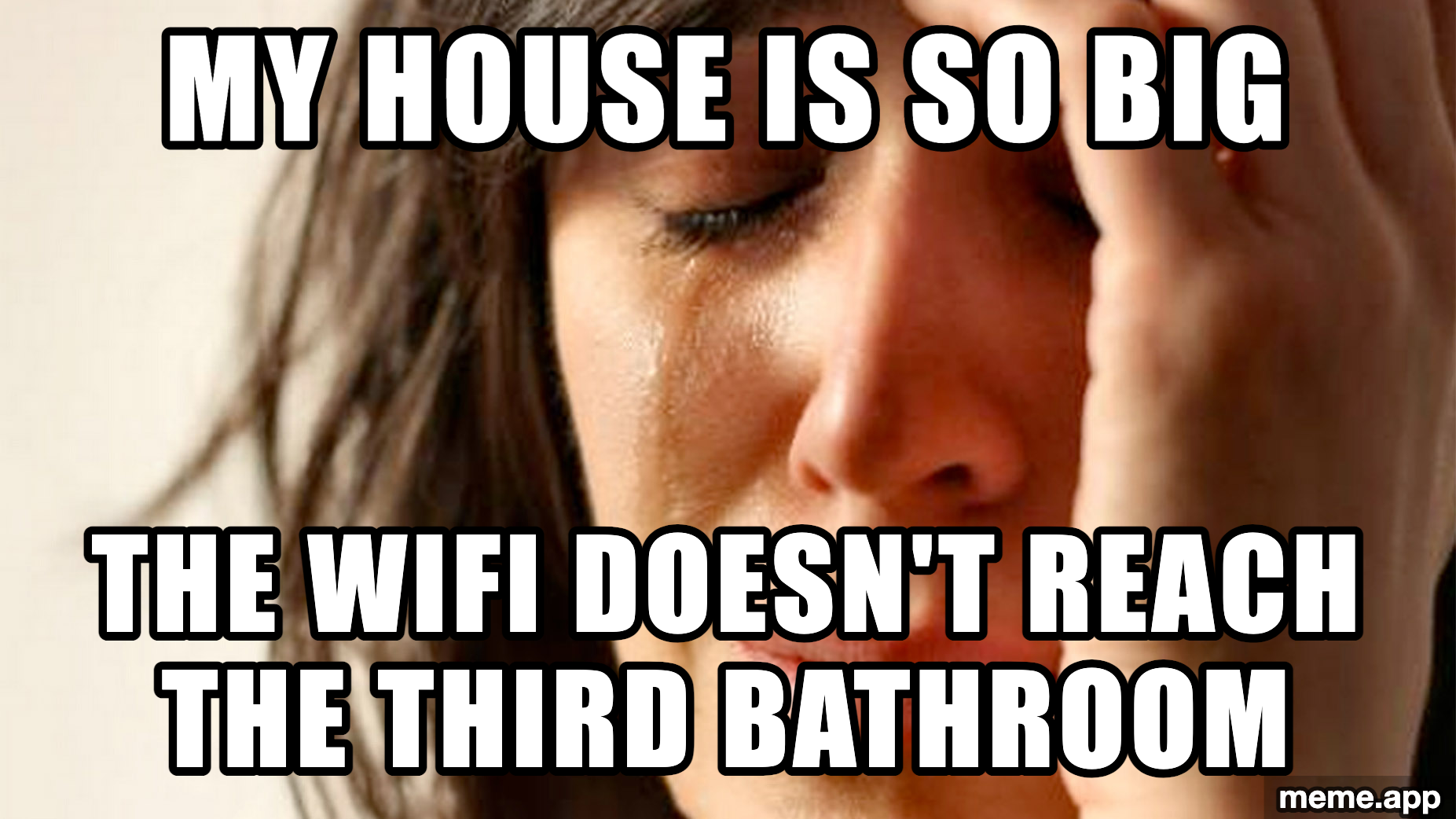 First World Problems meme about WiFi not reaching the third bathroom because the house is too big