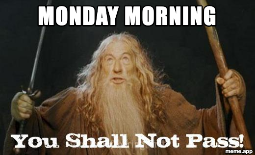 Gandalf You Shall Not Pass meme refusing to let Monday morning through