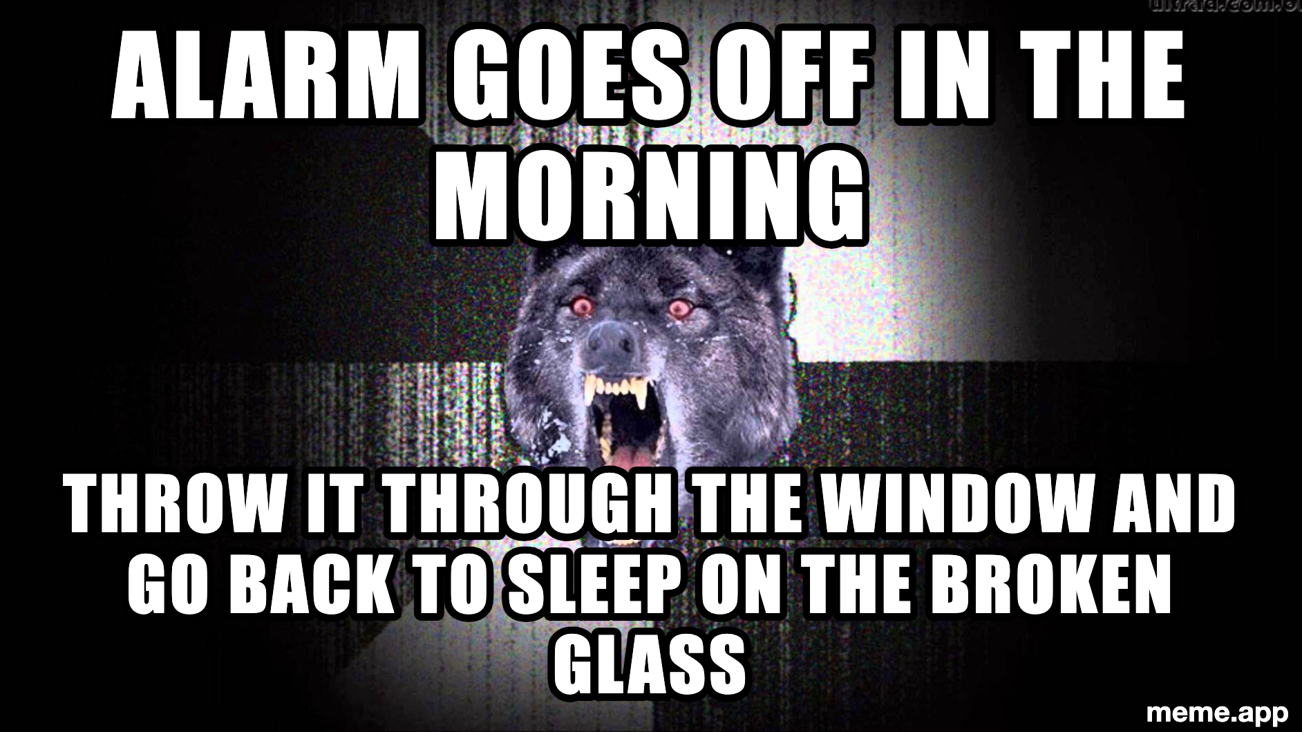 Insanity Wolf meme about responding to a morning alarm by throwing it through the window and sleeping on broken glass