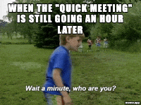 Animated Kazoo Kid Wait A Minute GIF about a "quick meeting" that has lasted an hour