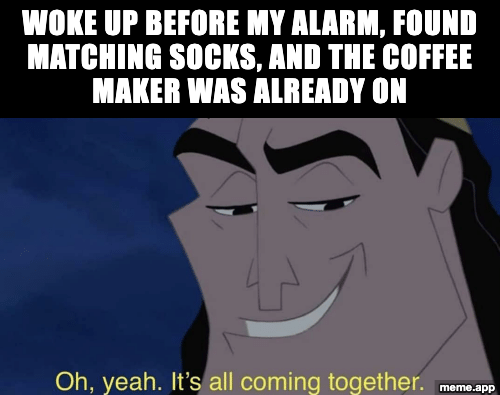 Kronk Oh Yeah It's All Coming Together meme about waking up early, finding matching socks, and the coffee being ready
