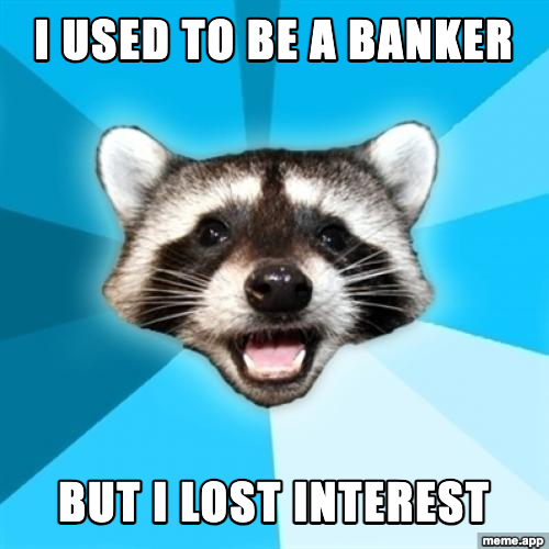 Lame Pun Coon meme about being a banker who lost interest