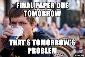 Lazy College Senior meme about a final paper due tomorrow being tomorrow's problem