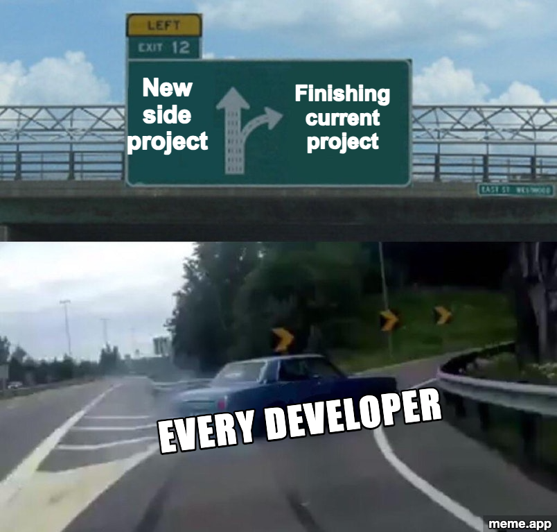 Left Exit 12 Off Ramp meme about developers abandoning their current project for a new side project