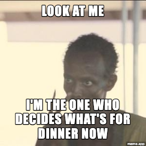 Look At Me I'm The Captain Now meme about taking control of the dinner decision