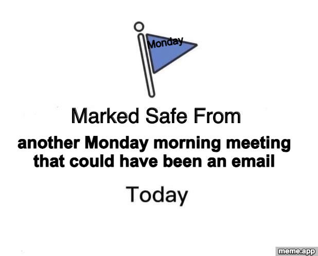 Marked Safe From meme about surviving a Monday morning meeting that could have been an email