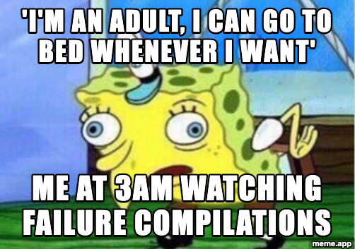 Mocking Spongebob meme about staying up until 3am watching failure compilations despite being an adult
