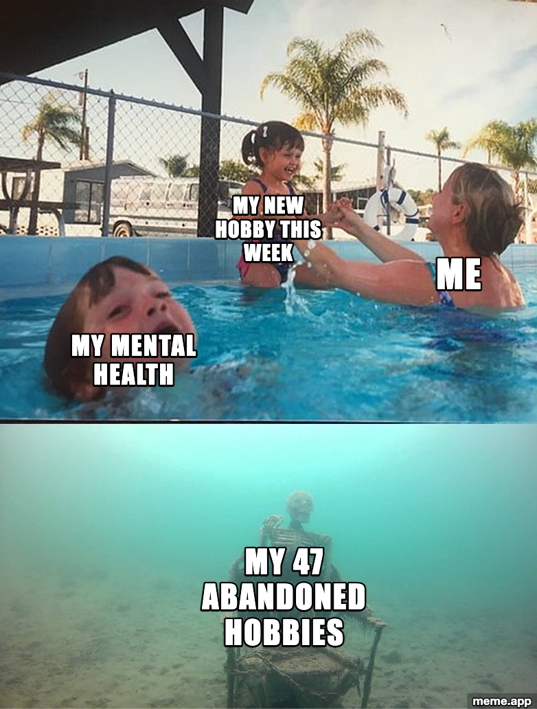 Mother Ignoring Kid Drowning meme about neglecting mental health for a new hobby while 47 abandoned hobbies lay forgotten