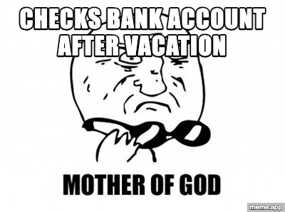 Mother Of God meme about checking a bank account after vacation and being shocked by the balance
