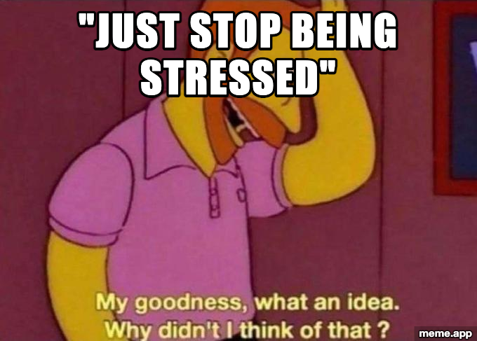 Simpsons sarcasm meme responding to someone saying "just stop being stressed"