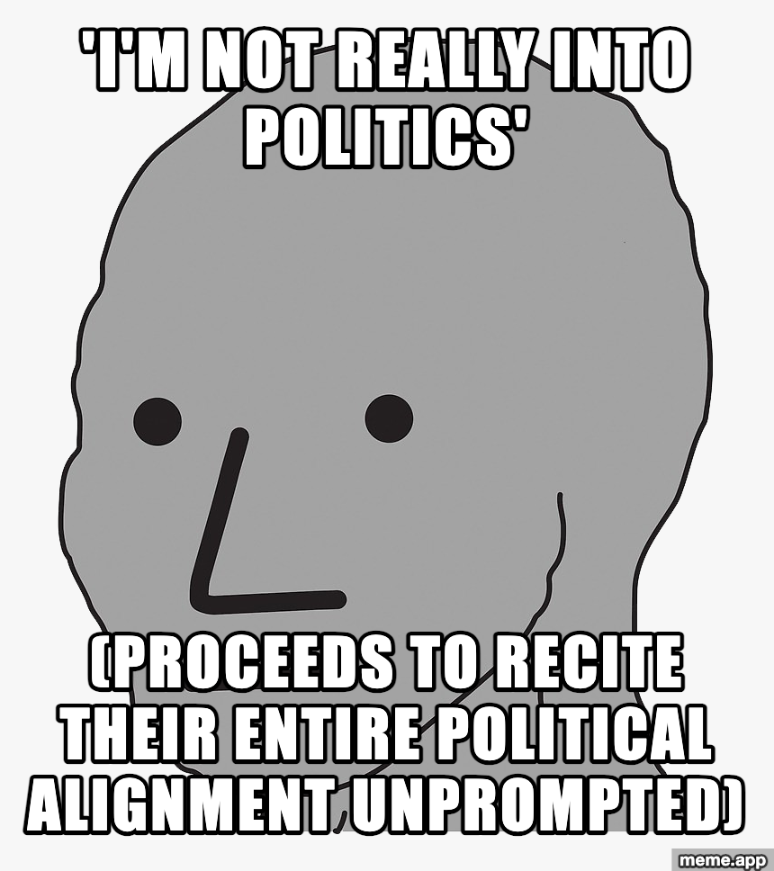 NPC Wojak meme about someone saying they're not into politics and then reciting their entire political alignment
