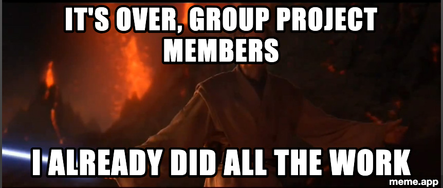 Obi Wan High Ground meme about having already done all the work in a group project