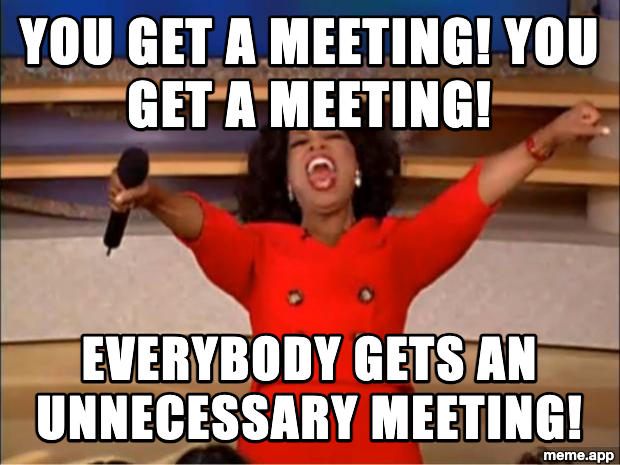 Oprah You Get A meme about everyone getting unnecessary meetings