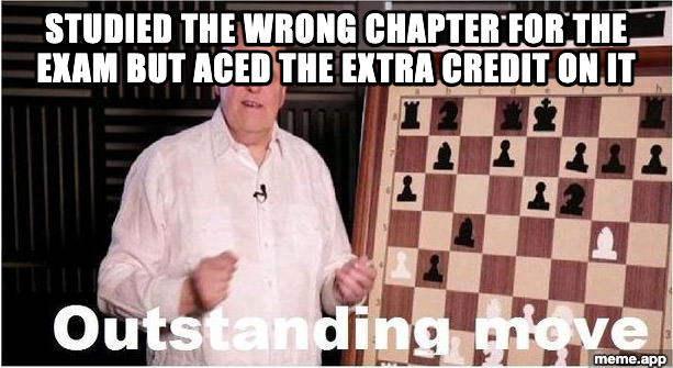 Outstanding Move meme about studying the wrong chapter but acing extra credit on that chapter