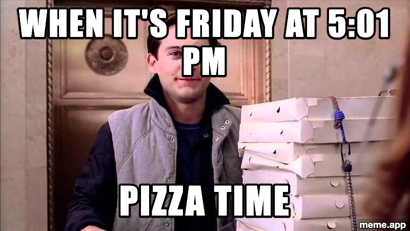 Pizza Time meme about Friday at 5:01 PM being pizza time