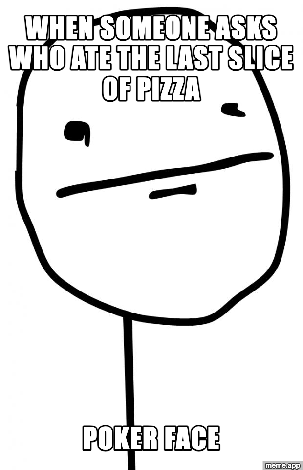 Poker Face rage comic meme about hiding guilt after eating the last slice of pizza