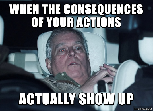 Prince Andrew Arrested meme about the consequences of your actions actually showing up
