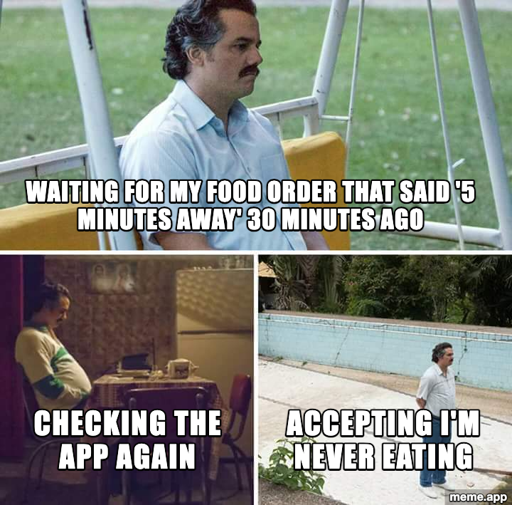Sad Pablo Escobar meme about waiting for a food delivery that said 5 minutes away 30 minutes ago