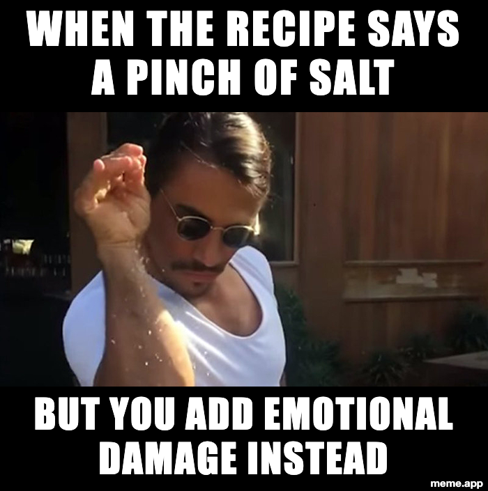 Salt Bae meme about adding emotional damage when the recipe says a pinch of salt