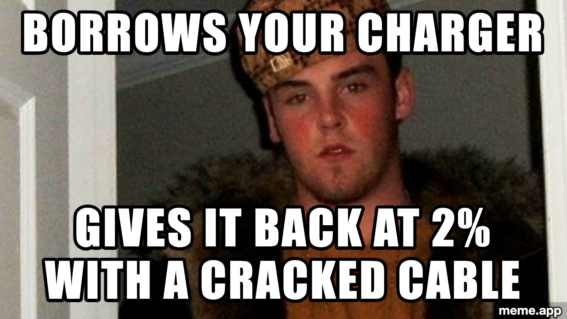 Scumbag Steve meme about borrowing your charger and returning it at 2% with a cracked cable