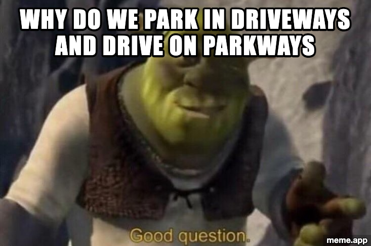 Shrek Good Question meme about why we park in driveways and drive on parkways