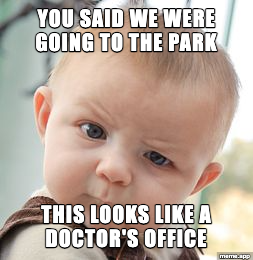 Skeptical Baby meme about being told you're going to the park when it's actually the doctor's office