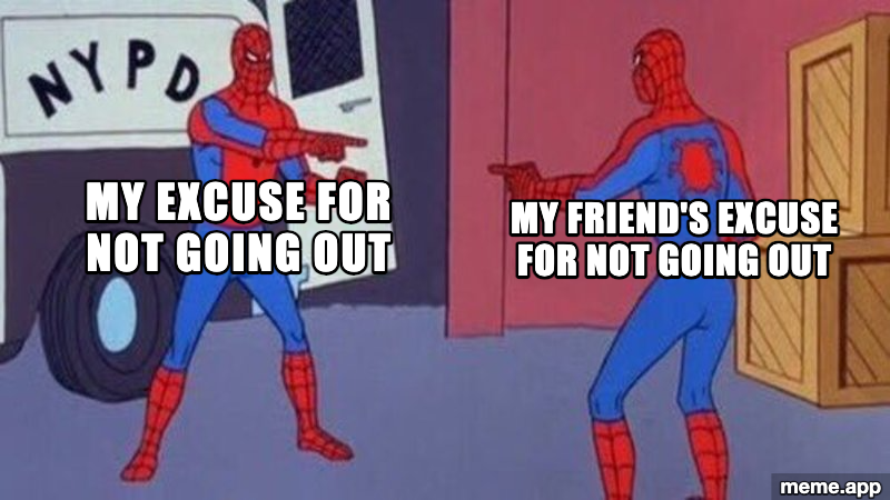 Spiderman Pointing At Spiderman meme about you and your friend using the same excuse to avoid going out