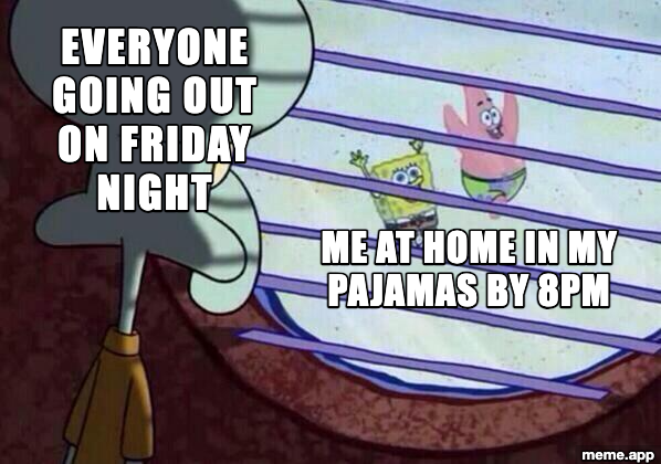 Squidward Window meme about staying home in pajamas while everyone goes out on Friday night