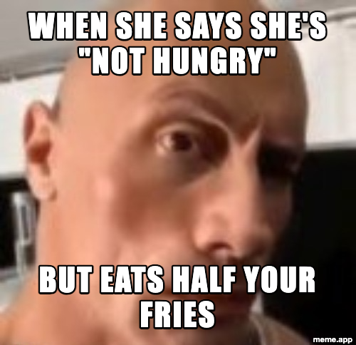 The Rock Eyebrow Raise meme about when she says she's not hungry but eats half your fries