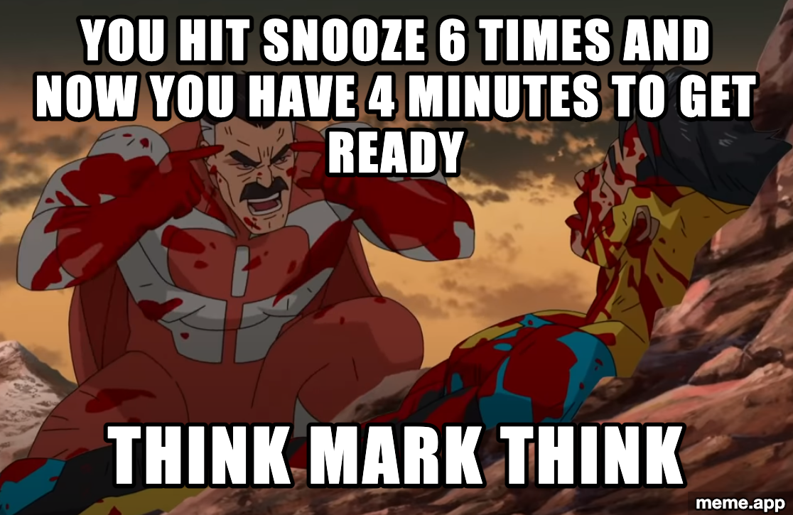 Think Mark Think meme about hitting snooze 6 times and only having 4 minutes to get ready