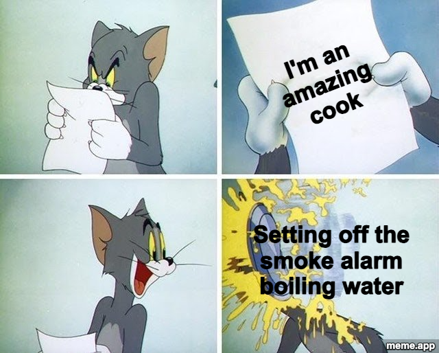 Tom and Jerry Custard Pie meme with Tom confidently claiming he is an amazing cook then setting off the smoke alarm boiling water