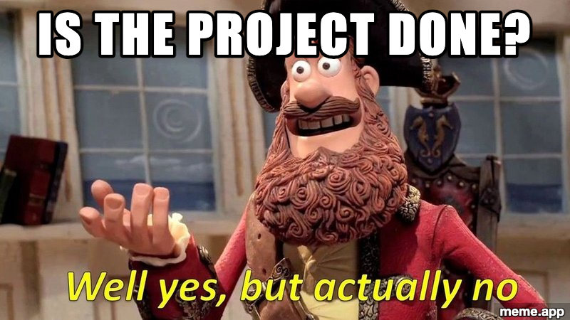 Well Yes But Actually No meme about whether the project is done