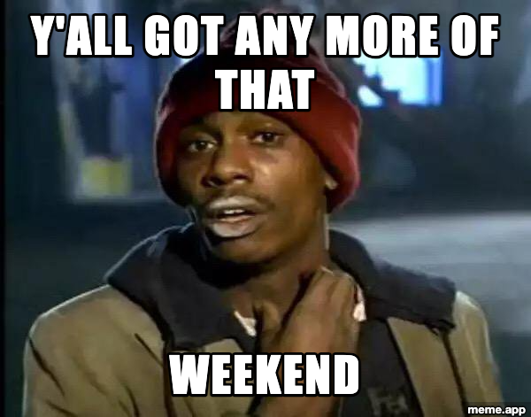 Y'all Got Any More Of That meme desperately asking for more weekend