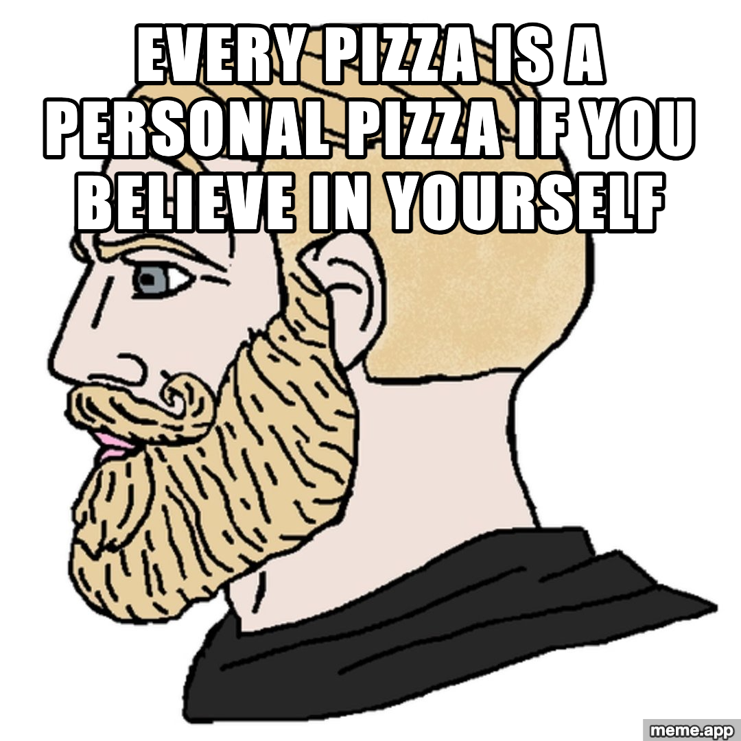 Yes Chad meme declaring that every pizza is a personal pizza if you believe in yourself